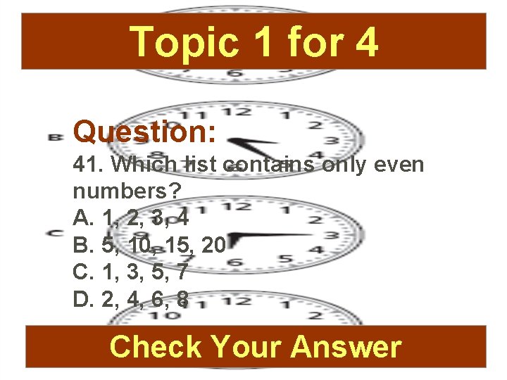 Topic 1 for 4 Question: 41. Which list contains only even numbers? A. 1,