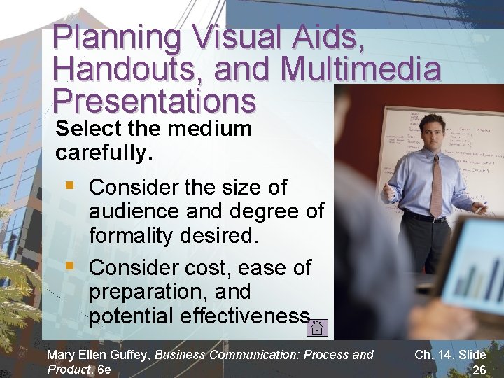 Planning Visual Aids, Handouts, and Multimedia Presentations Select the medium carefully. § Consider the