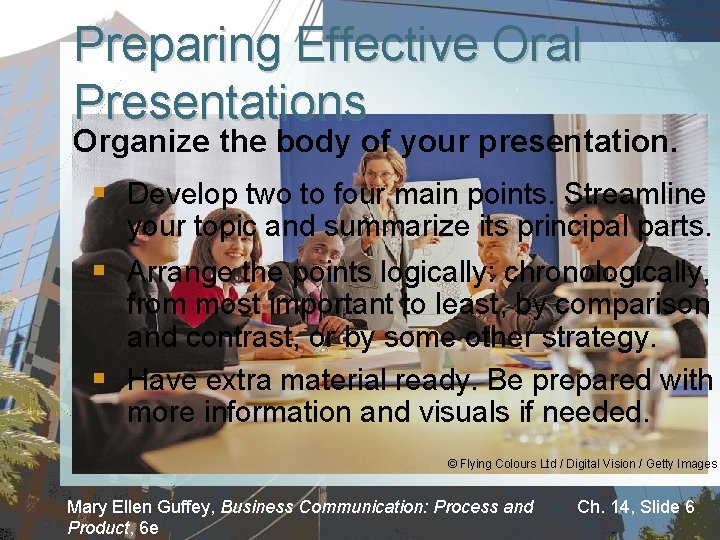 Preparing Effective Oral Presentations Organize the body of your presentation. § Develop two to