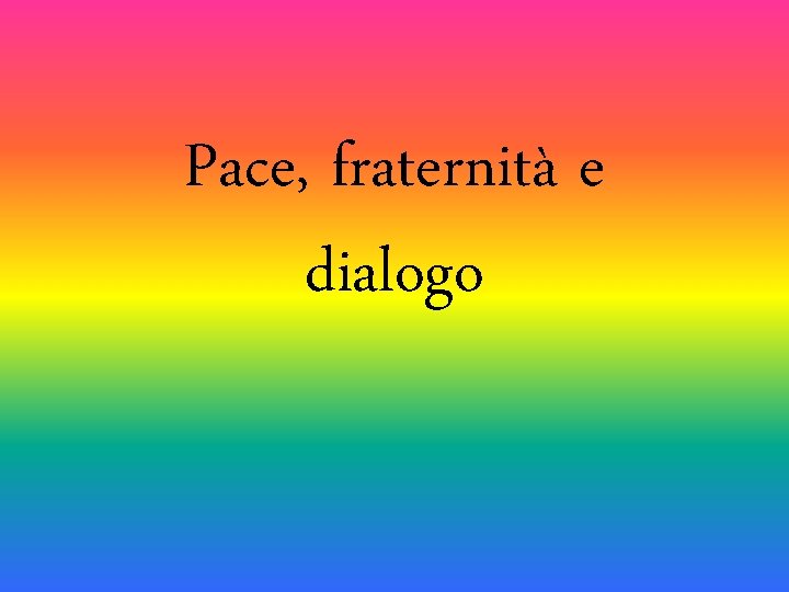 Pace, fraternità e dialogo 