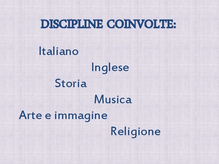 DISCIPLINE COINVOLTE: Italiano Inglese Storia Musica Arte e immagine Religione 