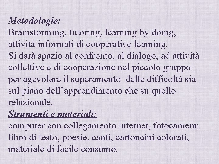 Metodologie: Brainstorming, tutoring, learning by doing, attività informali di cooperative learning. Si darà spazio