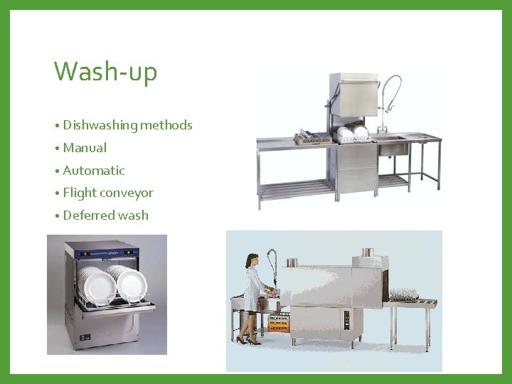 Wash-up • Dishwashing methods • Manual • Automatic • Flight conveyor • Deferred wash