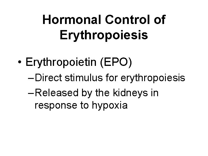 Hormonal Control of Erythropoiesis • Erythropoietin (EPO) – Direct stimulus for erythropoiesis – Released