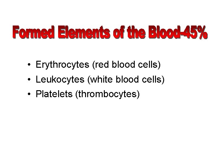  • Erythrocytes (red blood cells) • Leukocytes (white blood cells) • Platelets (thrombocytes)