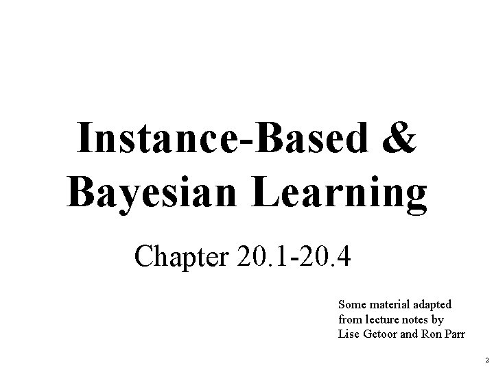 Instance-Based & Bayesian Learning Chapter 20. 1 -20. 4 Some material adapted from lecture