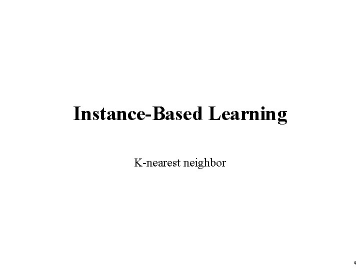 Instance-Based Learning K-nearest neighbor 4 