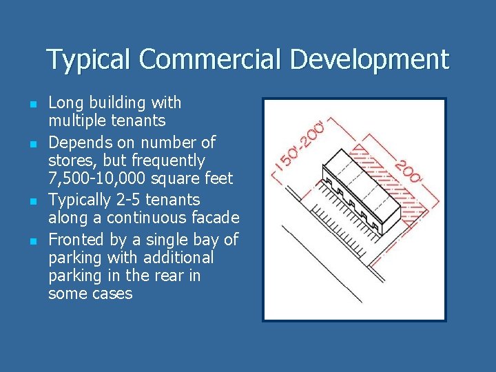Typical Commercial Development n n Long building with multiple tenants Depends on number of