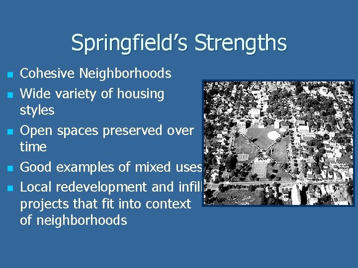 Springfield’s Strengths n n n Cohesive Neighborhoods Wide variety of housing styles Open spaces