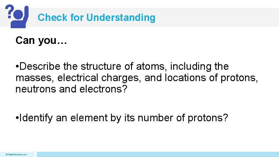 Check for Understanding Can you… • Describe the structure of atoms, including the masses,