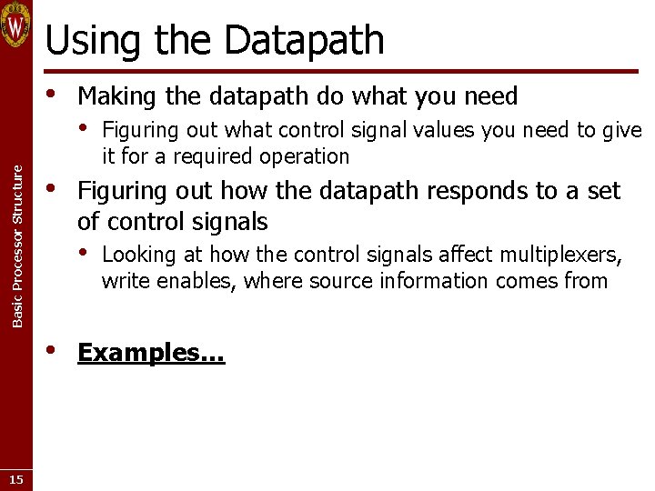 Using the Datapath Basic Processor Structure • • • Figuring out what control signal Using the Datapath Basic Processor Structure • • • Figuring out what control signal