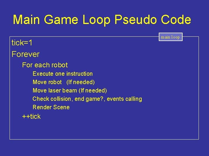 Main Game Loop Pseudo Code tick=1 Forever For each robot Execute one instruction Move