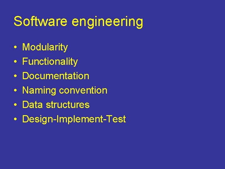 Software engineering • • • Modularity Functionality Documentation Naming convention Data structures Design-Implement-Test 