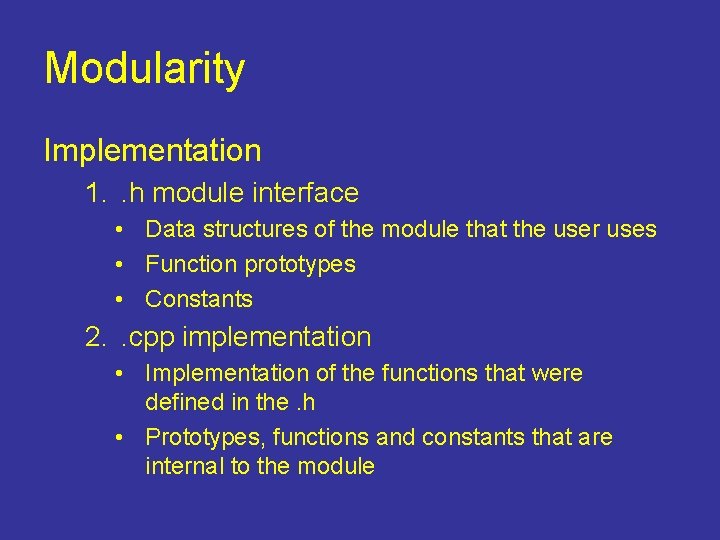 Modularity Implementation 1. . h module interface • Data structures of the module that