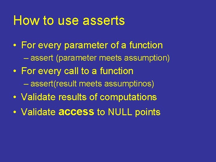 How to use asserts • For every parameter of a function – assert (parameter