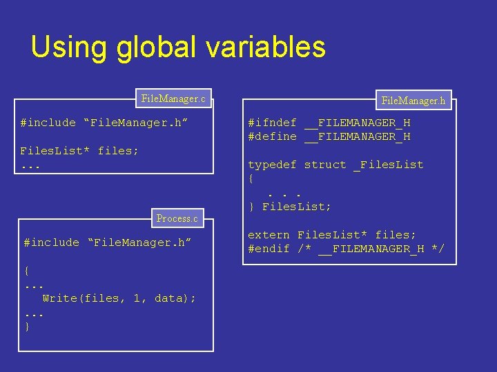 Using global variables File. Manager. c #include “File. Manager. h” Files. List* files; .