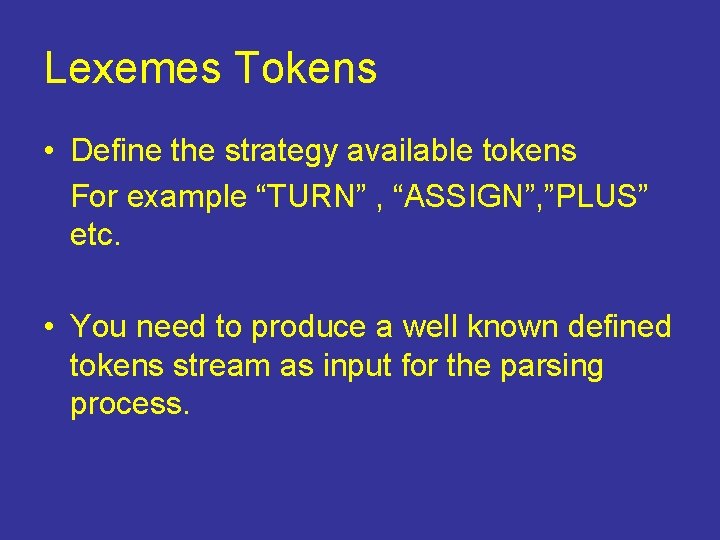 Lexemes Tokens • Define the strategy available tokens For example “TURN” , “ASSIGN”, ”PLUS”