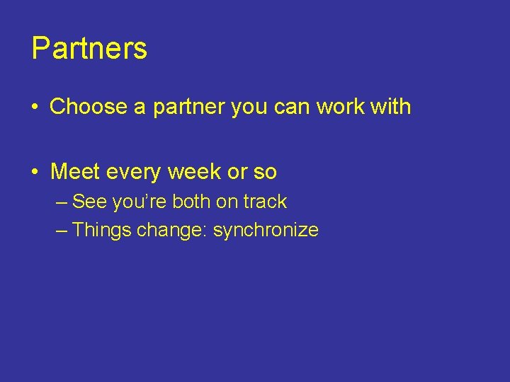 Partners • Choose a partner you can work with • Meet every week or