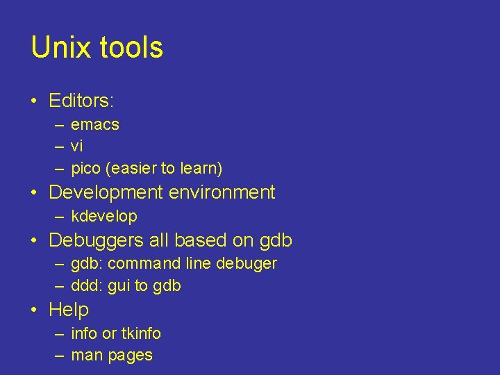 Unix tools • Editors: – emacs – vi – pico (easier to learn) •