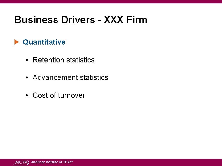 Business Drivers - XXX Firm Quantitative • Retention statistics • Advancement statistics • Cost