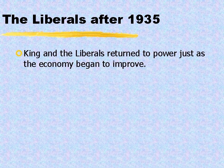 The Liberals after 1935 ¢ King and the Liberals returned to power just as