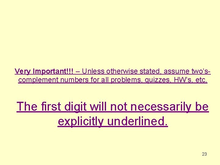 Very Important!!! – Unless otherwise stated, assume two’scomplement numbers for all problems, quizzes, HW’s,