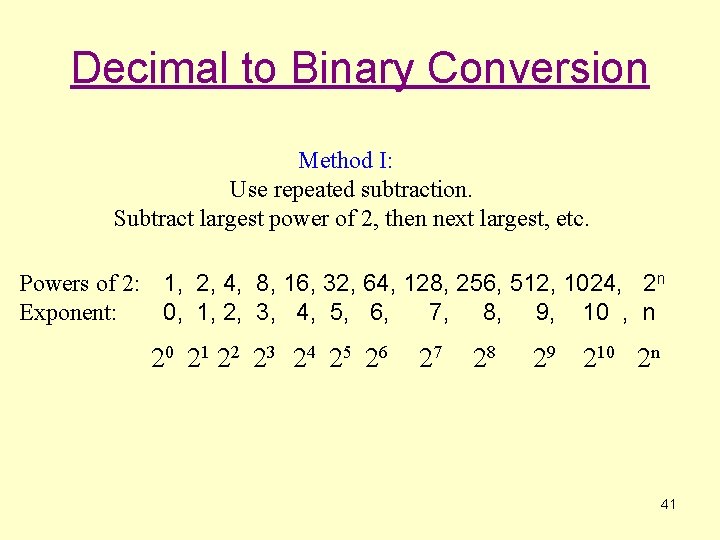 Decimal to Binary Conversion Method I: Use repeated subtraction. Subtract largest power of 2,