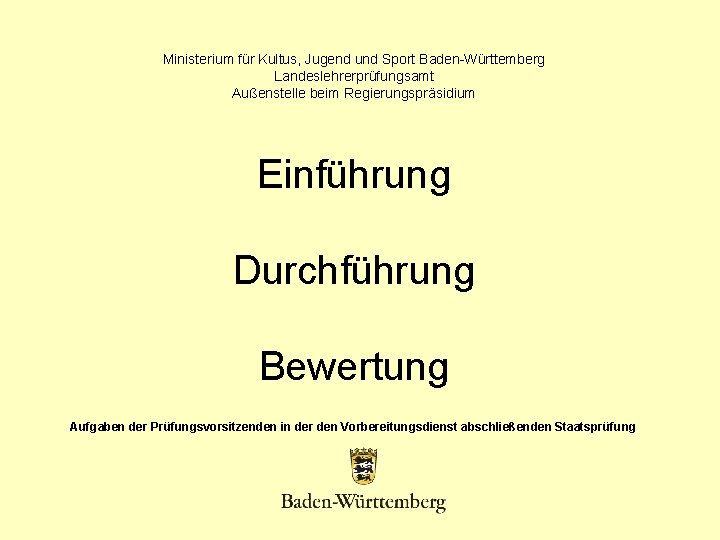 Ministerium für Kultus, Jugend und Sport Baden-Württemberg Landeslehrerprüfungsamt Außenstelle beim Regierungspräsidium Einführung Durchführung Bewertung