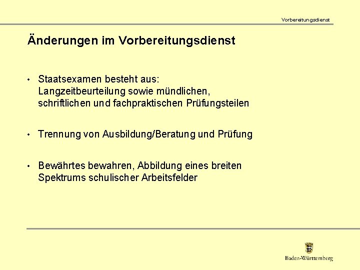 Vorbereitungsdienst Änderungen im Vorbereitungsdienst • Staatsexamen besteht aus: Langzeitbeurteilung sowie mündlichen, schriftlichen und fachpraktischen