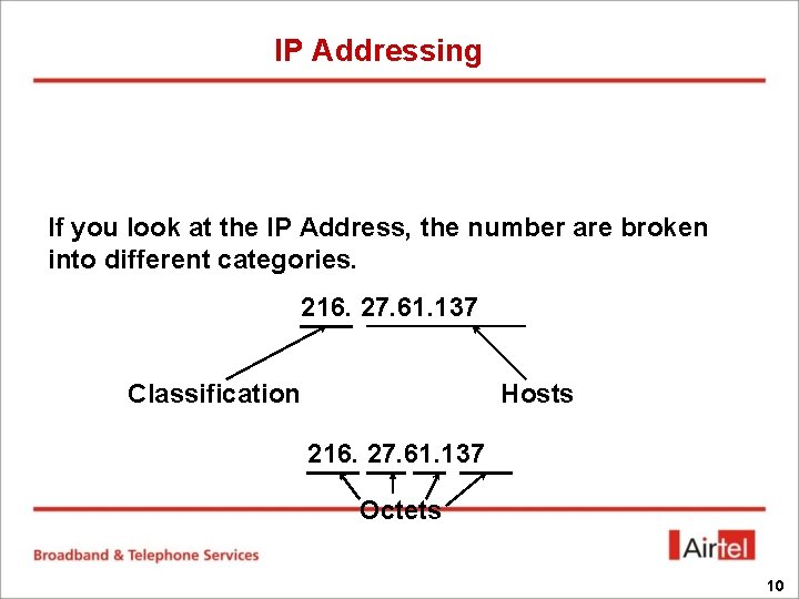 IP Addressing If you look at the IP Address, the number are broken into