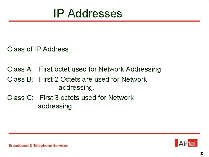 IP Addresses Class of IP Address Class A : First octet used for Network