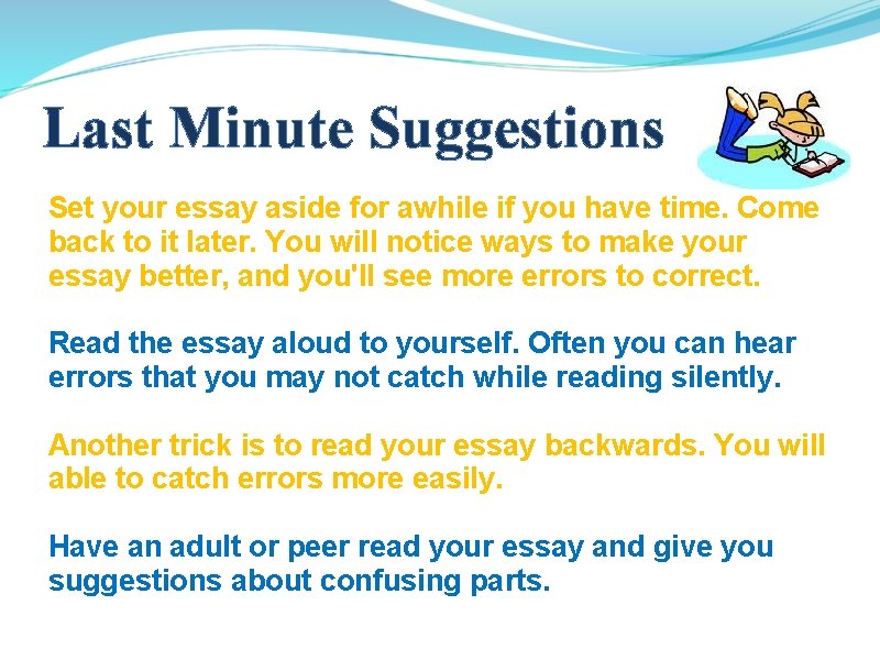 Last Minute Suggestions Set your essay aside for awhile if you have time. Come