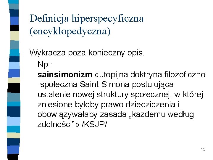 Definicja hiperspecyficzna (encyklopedyczna) Wykracza poza konieczny opis. Np. : sainsimonizm «utopijna doktryna filozoficzno -społeczna