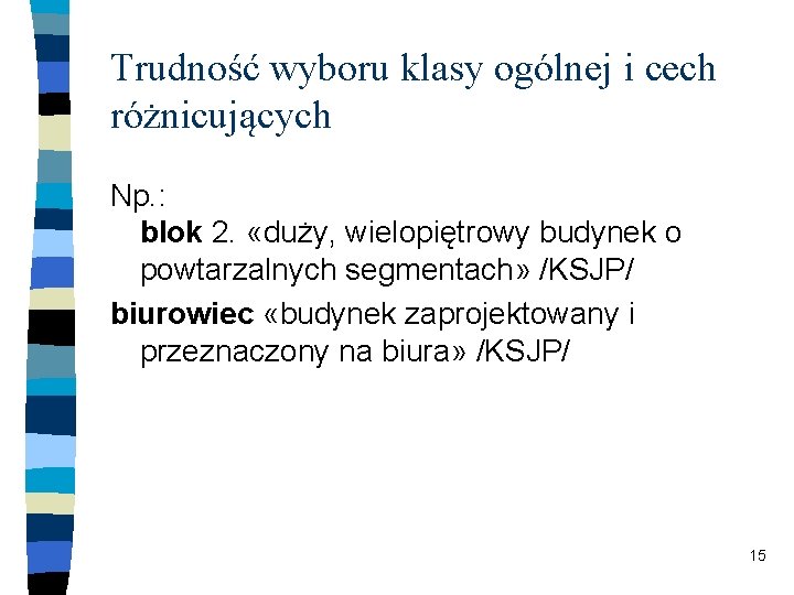 Trudność wyboru klasy ogólnej i cech różnicujących Np. : blok 2. «duży, wielopiętrowy budynek