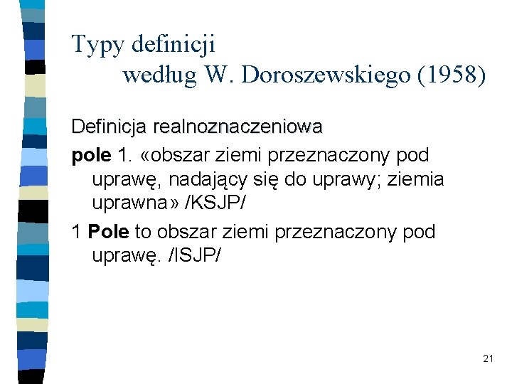 Typy definicji według W. Doroszewskiego (1958) Definicja realnoznaczeniowa pole 1. «obszar ziemi przeznaczony pod