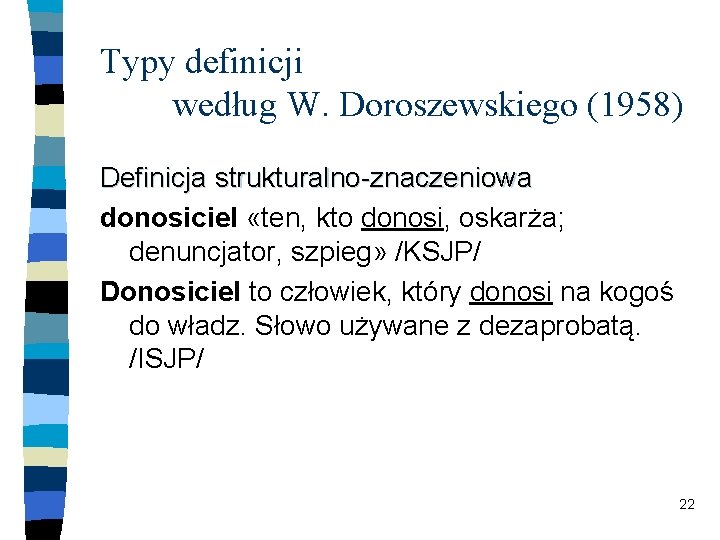 Typy definicji według W. Doroszewskiego (1958) Definicja strukturalno-znaczeniowa donosiciel «ten, kto donosi, oskarża; denuncjator,