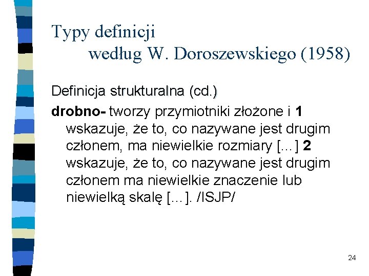 Typy definicji według W. Doroszewskiego (1958) Definicja strukturalna (cd. ) drobno- tworzy przymiotniki złożone