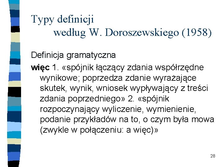 Typy definicji według W. Doroszewskiego (1958) Definicja gramatyczna więc 1. «spójnik łączący zdania współrzędne