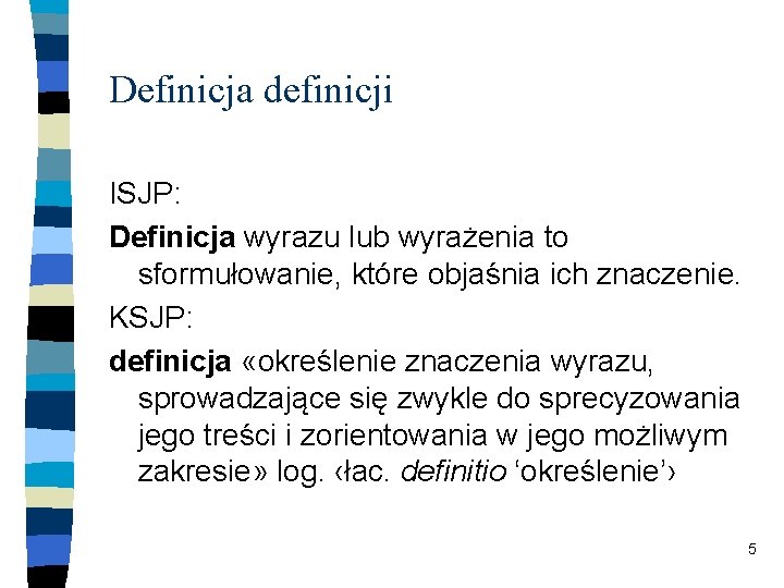 Definicja definicji ISJP: Definicja wyrazu lub wyrażenia to sformułowanie, które objaśnia ich znaczenie. KSJP: