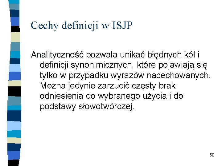 Cechy definicji w ISJP Analityczność pozwala unikać błędnych kół i definicji synonimicznych, które pojawiają
