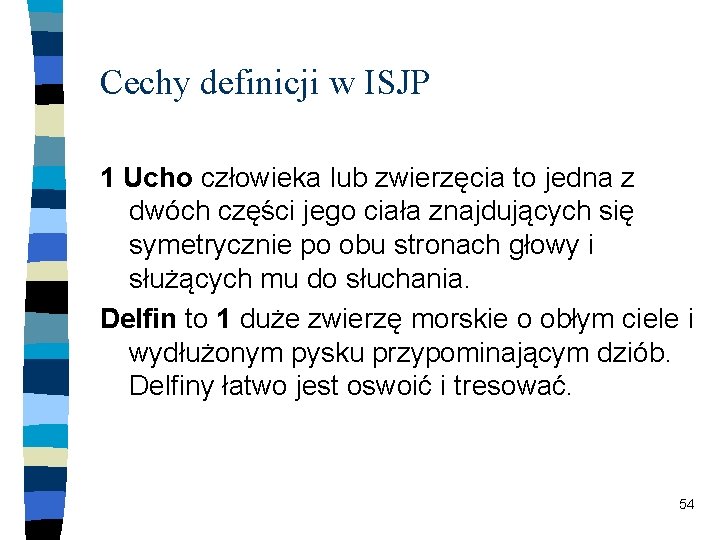 Cechy definicji w ISJP 1 Ucho człowieka lub zwierzęcia to jedna z dwóch części