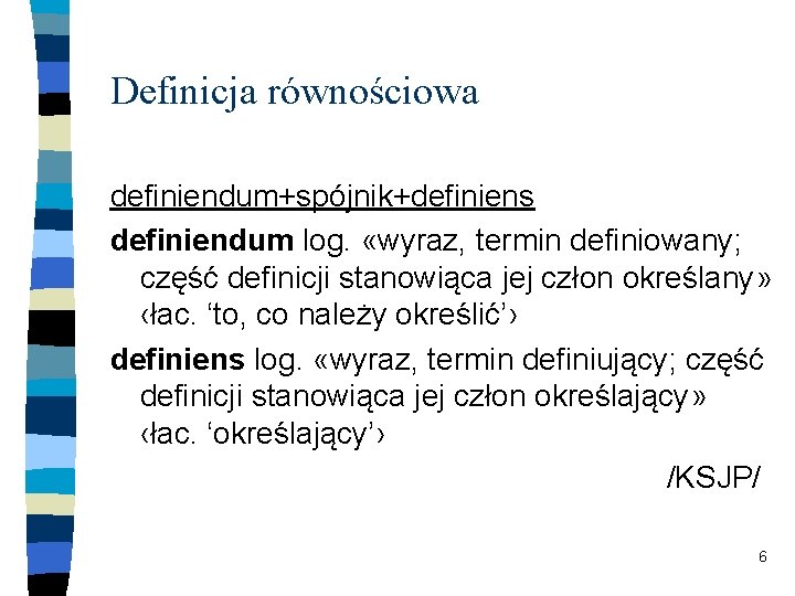 Definicja równościowa definiendum+spójnik+definiens definiendum log. «wyraz, termin definiowany; część definicji stanowiąca jej człon określany»