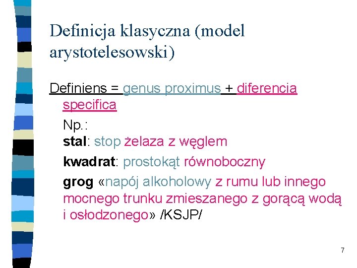 Definicja klasyczna (model arystotelesowski) Definiens = genus proximus + diferencia specifica Np. : stal: