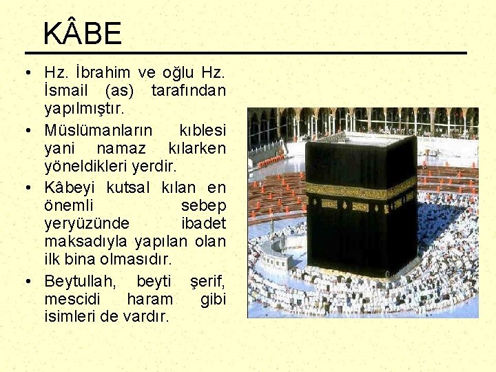 K BE • Hz. İbrahim ve oğlu Hz. İsmail (as) tarafından yapılmıştır. • Müslümanların