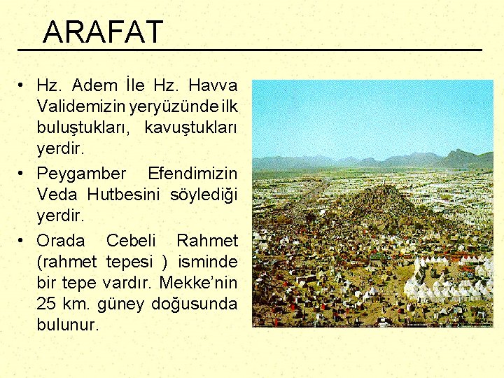 ARAFAT • Hz. Adem İle Hz. Havva Validemizin yeryüzünde ilk buluştukları, kavuştukları yerdir. •