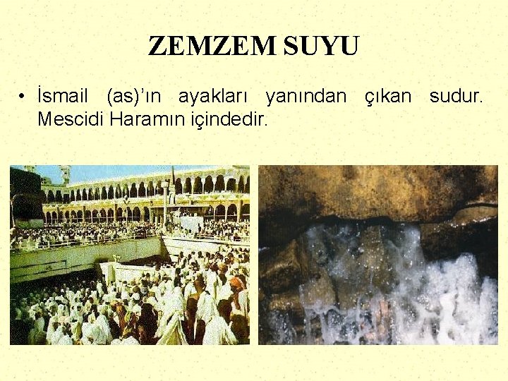 ZEMZEM SUYU • İsmail (as)’ın ayakları yanından çıkan sudur. Mescidi Haramın içindedir. 