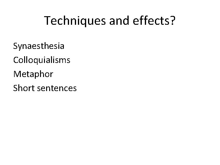 Techniques and effects? Synaesthesia Colloquialisms Metaphor Short sentences 