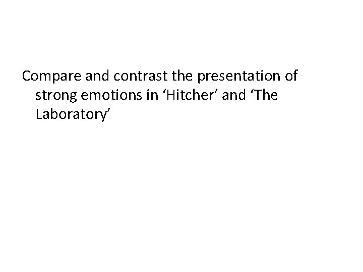 Compare and contrast the presentation of strong emotions in ‘Hitcher’ and ‘The Laboratory’ 