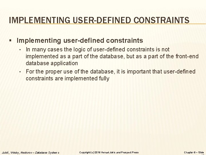 IMPLEMENTING USER-DEFINED CONSTRAINTS § Implementing user-defined constraints • In many cases the logic of