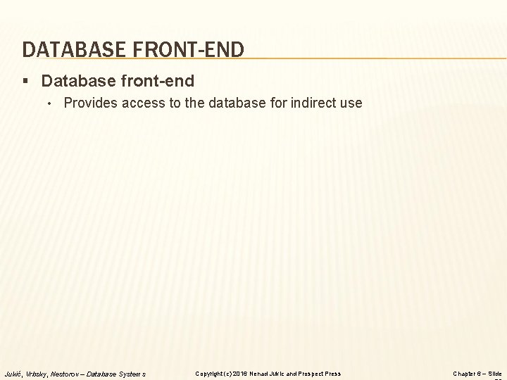 DATABASE FRONT-END § Database front-end • Provides access to the database for indirect use